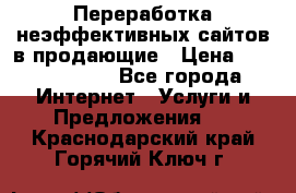 Переработка неэффективных сайтов в продающие › Цена ­ 5000-10000 - Все города Интернет » Услуги и Предложения   . Краснодарский край,Горячий Ключ г.
